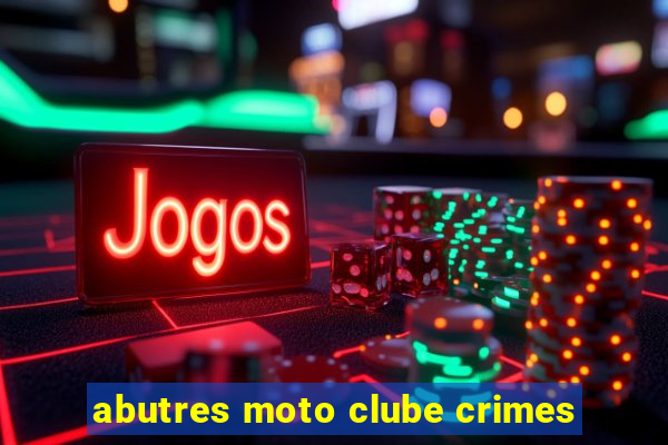 abutres moto clube crimes